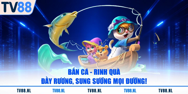 Bắn Cá - Rinh Quà Đầy Rương, Sung Sướng Mọi Đường!