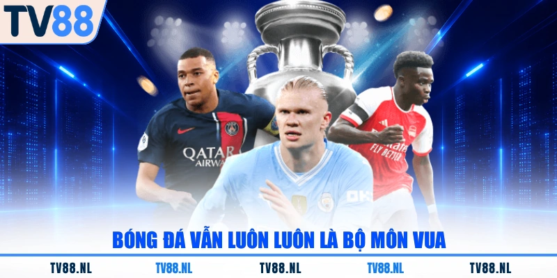 Bóng đá vẫn luôn luôn là bộ môn vua