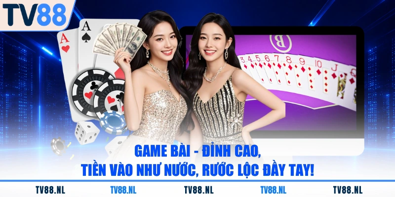 Game Bài - Đỉnh Cao, Tiền Vào Như Nước, Rước Lộc Đầy Tay!