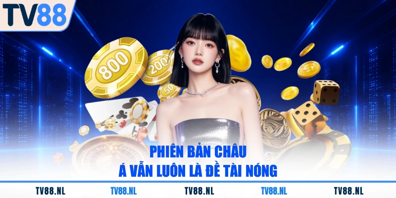 Phiên bản châu Á vẫn luôn là đề tài nóng