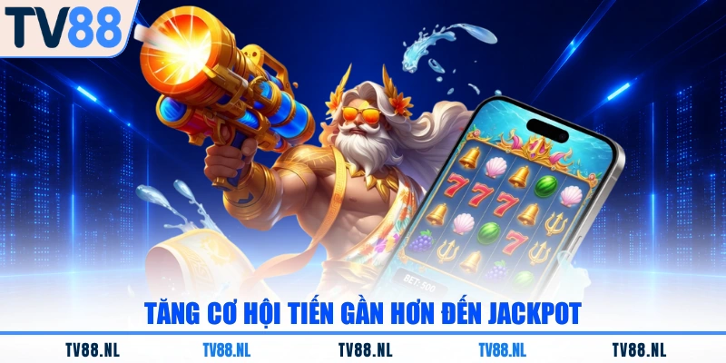 Tăng cơ hội tiến gần hơn đến Jackpot